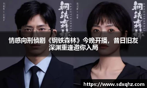 情感向刑侦剧《钢铁森林》今晚开播，昔日旧友深渊重逢邀你入局